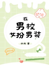 在男校女扮男装(nph)水北小说